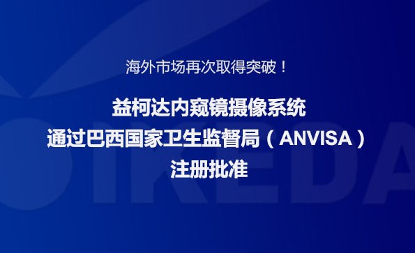 海外市場再次取得突破！益柯達內窺鏡攝像系統通過巴西國家衛生監督局注冊批準